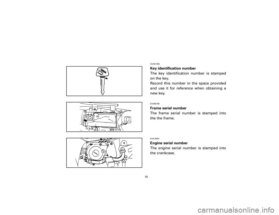 YAMAHA T105 1998 User Guide EAA61400Key identification number
The key identification number is stamped
on the key.
Record this number in the space provided
and use it for reference when obtaining a
new key.EAA60700Frame serial n