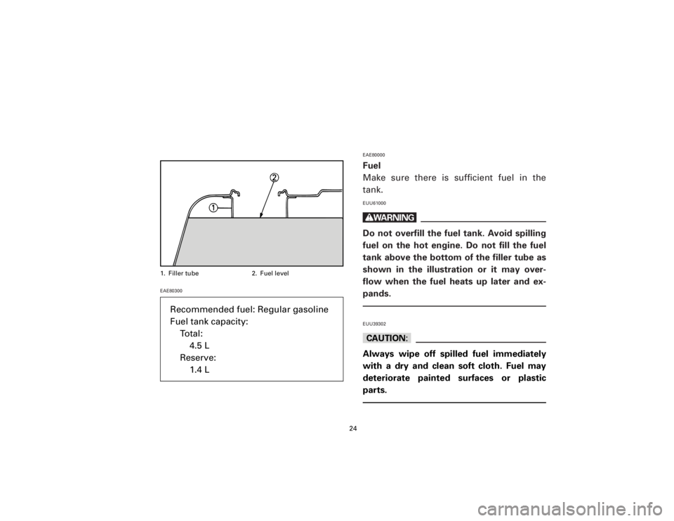 YAMAHA T105 1998 Owners Manual EAE80300EAE80000
Fuel
Make sure there is sufficient fuel in the
tank.EUU61000wDo not overfill the fuel tank. Avoid spilling
fuel on the hot engine. Do not fill the fuel
tank above the bottom of the fi