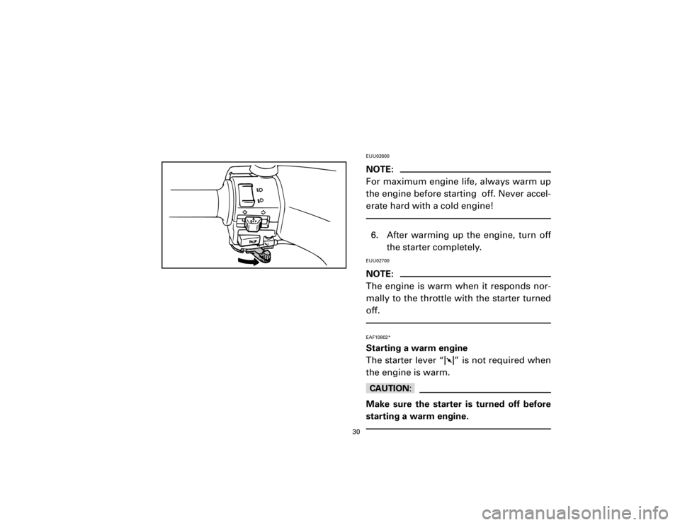 YAMAHA T105 1998 Owners Guide EUU02600NOTE:
For maximum engine life, always warm up
the engine before starting  off. Never accel-
erate hard with a cold engine!6. After warming up the engine, turn off
the starter completely.EUU027