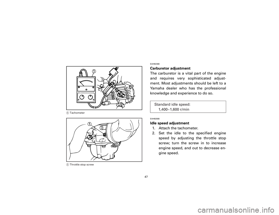 YAMAHA T105 1998 Service Manual EAH92300Carburetor adjustment
The carburetor is a vital part of the engine
and requires very sophisticated adjust-
ment. Most adjustments should be left to a
Yamaha dealer who has the professional
kno