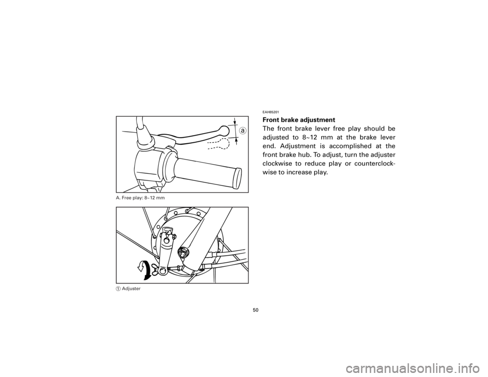 YAMAHA T105 1998 Workshop Manual EAH85201Front brake adjustment
The front brake lever free play should be
adjusted to 8~12 mm at the brake lever
end. Adjustment is accomplished at the
front brake hub. To adjust, turn the adjuster
clo