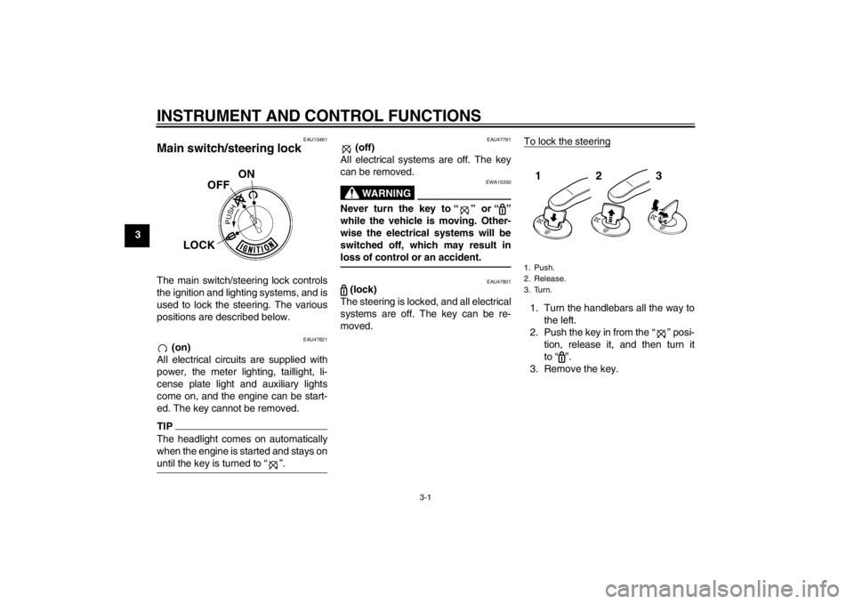 YAMAHA T110C 2014 Owners Manual INSTRUMENT AND CONTROL FUNCTIONS
3-1
3
EAU10461
Main switch/steering lock The main switch/steering lock controls
the ignition and lighting systems, and is
used to lock the steering. The various
positi YAMAHA T110C 2014 Owners Manual INSTRUMENT AND CONTROL FUNCTIONS
3-1
3
EAU10461
Main switch/steering lock The main switch/steering lock controls
the ignition and lighting systems, and is
used to lock the steering. The various
positi