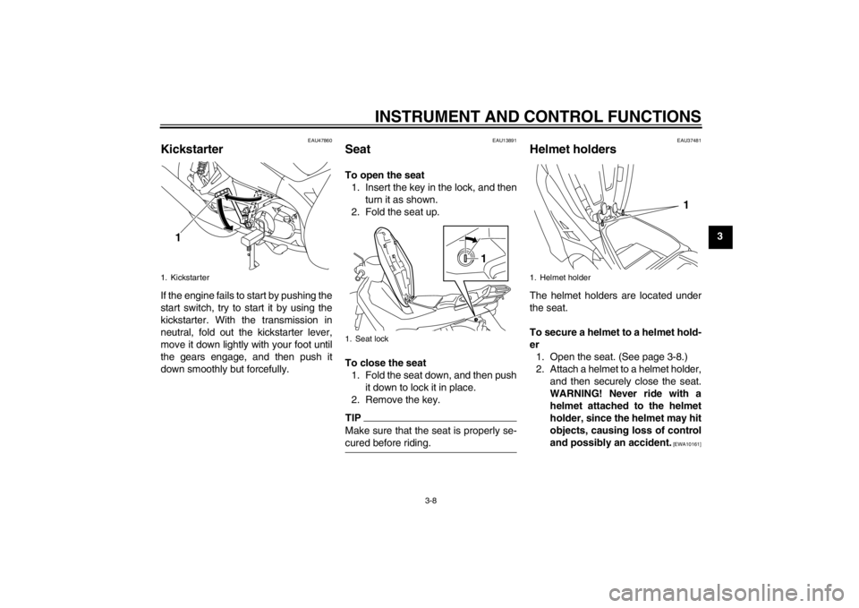YAMAHA T110C 2013 Owners Manual INSTRUMENT AND CONTROL FUNCTIONS
3-8
3
EAU47860
Kickstarter If the engine fails to start by pushing the
start switch, try to start it by using the
kickstarter. With the transmission in
neutral, fold o YAMAHA T110C 2013 Owners Manual INSTRUMENT AND CONTROL FUNCTIONS
3-8
3
EAU47860
Kickstarter If the engine fails to start by pushing the
start switch, try to start it by using the
kickstarter. With the transmission in
neutral, fold o