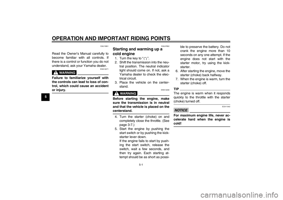 YAMAHA T110C 2014  Owners Manual OPERATION AND IMPORTANT RIDING POINTS
5-1
5
EAU15951
Read the Owner’s Manual carefully to
become familiar with all controls. If
there is a control or function you do not
understand, ask your Yamaha 