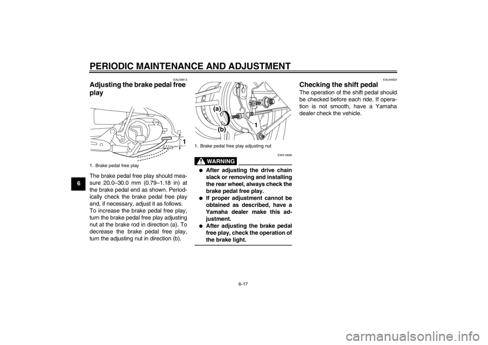 YAMAHA T110C 2013 Service Manual PERIODIC MAINTENANCE AND ADJUSTMENT
6-17
6
EAU39813
Adjusting the brake pedal free
play The brake pedal free play should mea-
sure 20.0–30.0 mm (0.79–1.18 in) at
the brake pedal end as shown. Per YAMAHA T110C 2013 Service Manual PERIODIC MAINTENANCE AND ADJUSTMENT
6-17
6
EAU39813
Adjusting the brake pedal free
play The brake pedal free play should mea-
sure 20.0–30.0 mm (0.79–1.18 in) at
the brake pedal end as shown. Per