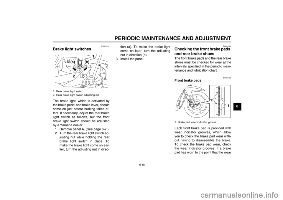 YAMAHA T110C 2013 Service Manual PERIODIC MAINTENANCE AND ADJUSTMENT
6-18
6
EAU22294
Brake light switches The brake light, which is activated by
the brake pedal and brake lever, should
come on just before braking takes ef-
fect. If n YAMAHA T110C 2013 Service Manual PERIODIC MAINTENANCE AND ADJUSTMENT
6-18
6
EAU22294
Brake light switches The brake light, which is activated by
the brake pedal and brake lever, should
come on just before braking takes ef-
fect. If n