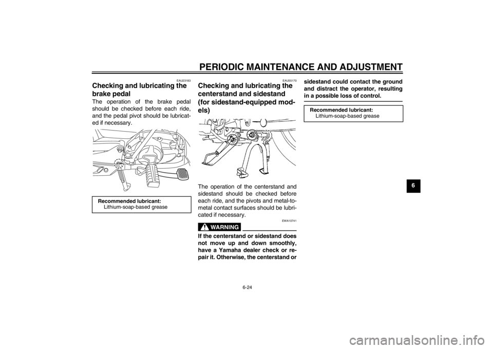 YAMAHA T110C 2014 Workshop Manual PERIODIC MAINTENANCE AND ADJUSTMENT
6-24
6
EAU23183
Checking and lubricating the
brake pedal The operation of the brake pedal
should be checked before each ride,
and the pedal pivot should be lubrica YAMAHA T110C 2014 Workshop Manual PERIODIC MAINTENANCE AND ADJUSTMENT
6-24
6
EAU23183
Checking and lubricating the
brake pedal The operation of the brake pedal
should be checked before each ride,
and the pedal pivot should be lubrica