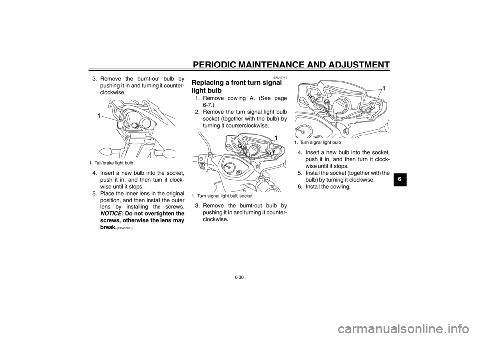 YAMAHA T110C 2014 Repair Manual PERIODIC MAINTENANCE AND ADJUSTMENT
6-30
6 3. Remove the burnt-out bulb by
pushing it in and turning it counter-
clockwise.
4. Insert a new bulb into the socket,
push it in, and then turn it clock-
wi YAMAHA T110C 2014 Repair Manual PERIODIC MAINTENANCE AND ADJUSTMENT
6-30
6 3. Remove the burnt-out bulb by
pushing it in and turning it counter-
clockwise.
4. Insert a new bulb into the socket,
push it in, and then turn it clock-
wi
