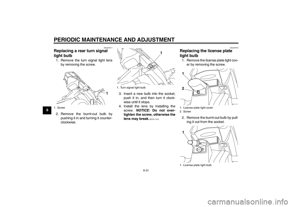 YAMAHA T110C 2014 Repair Manual PERIODIC MAINTENANCE AND ADJUSTMENT
6-31
6
EAUS1611
Replacing a rear turn signal
light bulb 1. Remove the turn signal light lens
by removing the screw.
2. Remove the burnt-out bulb by
pushing it in a YAMAHA T110C 2014 Repair Manual PERIODIC MAINTENANCE AND ADJUSTMENT
6-31
6
EAUS1611
Replacing a rear turn signal
light bulb 1. Remove the turn signal light lens
by removing the screw.
2. Remove the burnt-out bulb by
pushing it in a