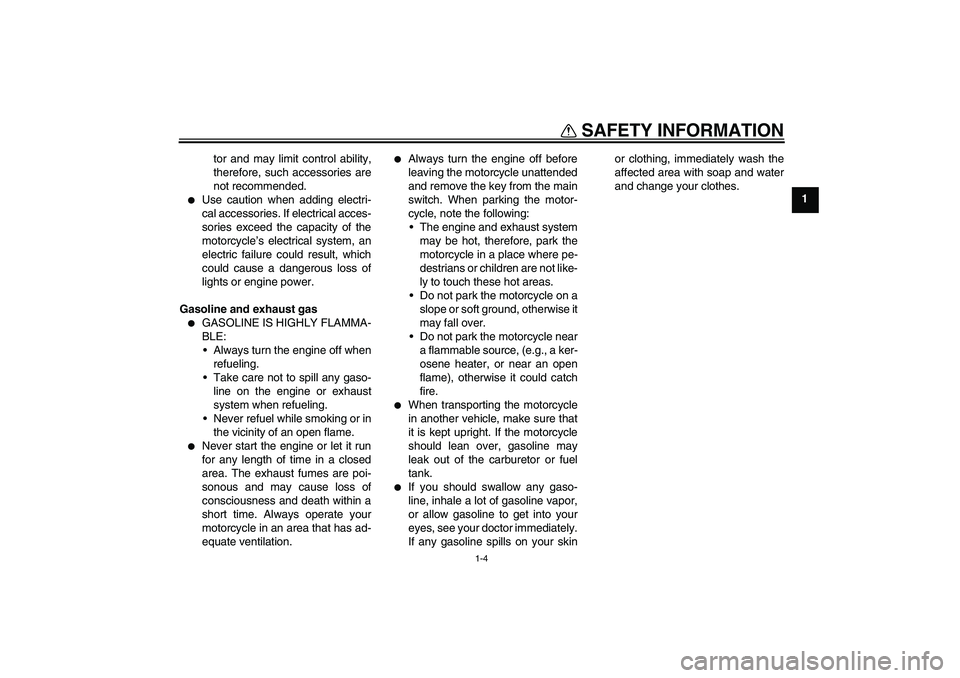 YAMAHA T135 2006  Owners Manual SAFETY INFORMATION
1-4
1 tor and may limit control ability,
therefore, such accessories are
not recommended.

Use caution when adding electri-
cal accessories. If electrical acces-
sories exceed the 