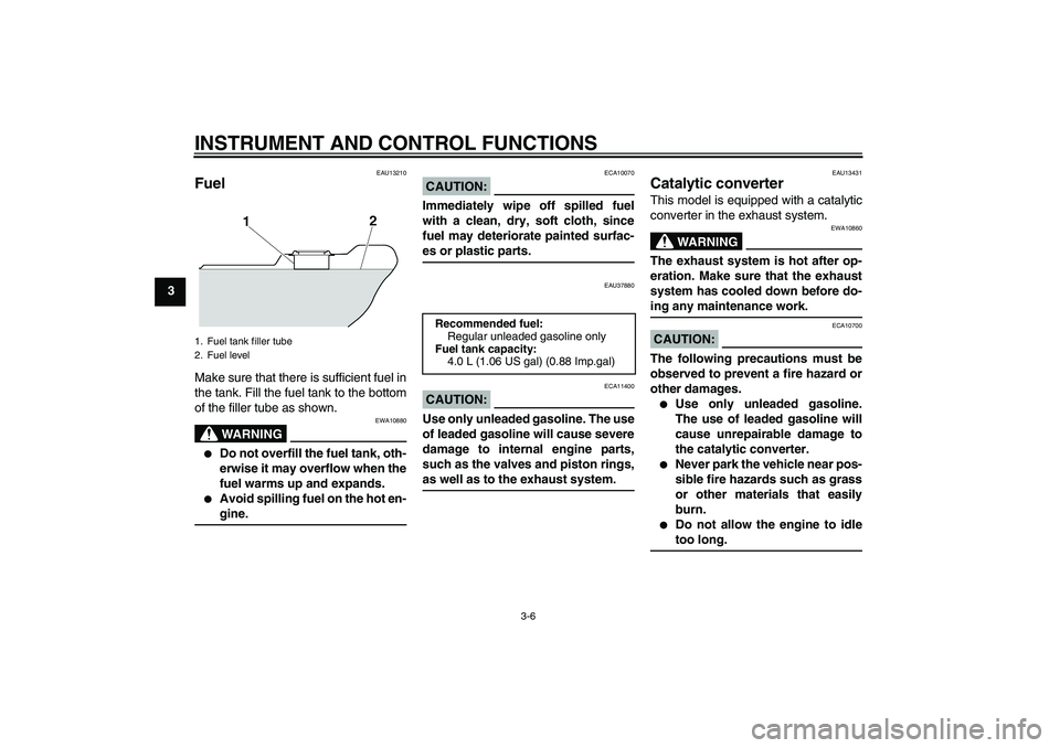 YAMAHA T135 2006  Owners Manual INSTRUMENT AND CONTROL FUNCTIONS
3-6
3
EAU13210
Fuel Make sure that there is sufficient fuel in
the tank. Fill the fuel tank to the bottom
of the filler tube as shown.
WARNING
EWA10880

Do not overfi