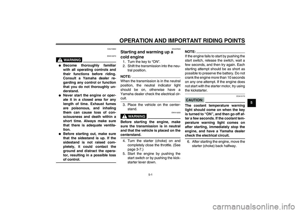 YAMAHA T135 2006  Owners Manual OPERATION AND IMPORTANT RIDING POINTS
5-1
5
EAU15950
WARNING
EWA10270

Become thoroughly familiar
with all operating controls and
their functions before riding.
Consult a Yamaha dealer re-
garding an