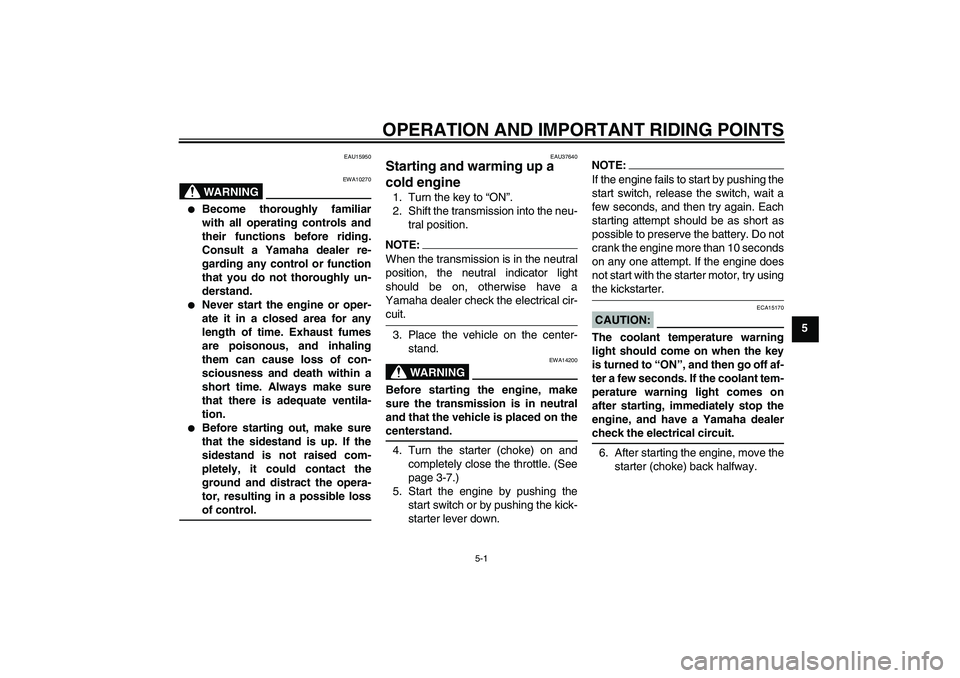 YAMAHA T135 2006 Owners Manual OPERATION AND IMPORTANT RIDING POINTS
5-1
5
EAU15950
WARNING
EWA10270

Become thoroughly familiar
with all operating controls and
their functions before riding.
Consult a Yamaha dealer re-
garding an