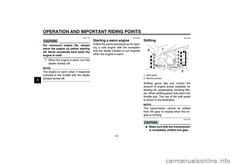 YAMAHA T135 2006 User Guide OPERATION AND IMPORTANT RIDING POINTS
5-2
5
CAUTION:
ECA11130
For maximum engine life, always
warm the engine up before starting
off. Never accelerate hard when theengine is cold!
7. When the engine i