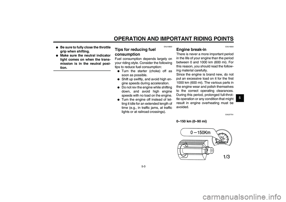 YAMAHA T135 2006 Owners Manual OPERATION AND IMPORTANT RIDING POINTS
5-3
5

Be sure to fully close the throttle
grip when shifting.

Make sure the neutral indicator
light comes on when the trans-
mission is in the neutral posi-ti