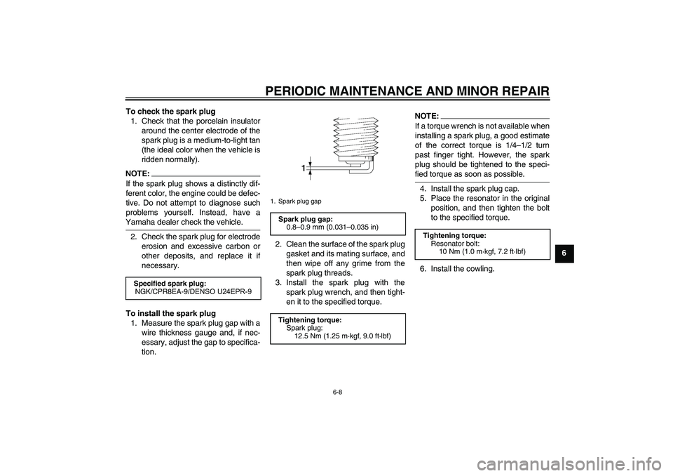 YAMAHA T135 2006  Owners Manual PERIODIC MAINTENANCE AND MINOR REPAIR
6-8
6
To check the spark plug
1. Check that the porcelain insulator around the center electrode of the
spark plug is a medium-to-light tan
(the ideal color when t