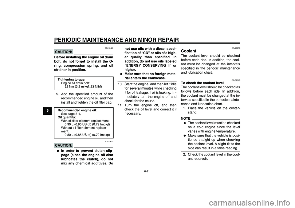 YAMAHA T135 2006  Owners Manual PERIODIC MAINTENANCE AND MINOR REPAIR
6-11
6
CAUTION:
ECA10420
Before installing the engine oil drain
bolt, do not forget to install the O-
ring, compression spring, and oilstrainer in position.
9. Ad