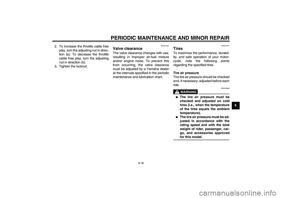 YAMAHA T135 2006 User Guide PERIODIC MAINTENANCE AND MINOR REPAIR
6-16
6 2. To increase the throttle cable free
play, turn the adjusting nut in direc-
tion (a). To decrease the throttle
cable free play, turn the adjusting
nut in