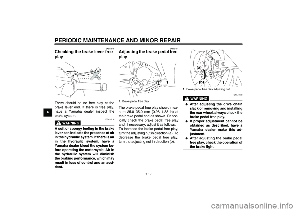 YAMAHA T135 2006 Workshop Manual PERIODIC MAINTENANCE AND MINOR REPAIR
6-19
6
EAU37910
Checking the brake lever free 
play There should be no free play at the
brake lever end. If there is free play,
have a Yamaha dealer inspect the
b
