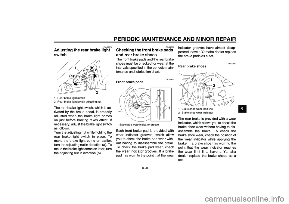YAMAHA T135 2006 Workshop Manual PERIODIC MAINTENANCE AND MINOR REPAIR
6-20
6
EAU22270
Adjusting the rear brake light 
switch The rear brake light switch, which is ac-
tivated by the brake pedal, is properly
adjusted when the brake l