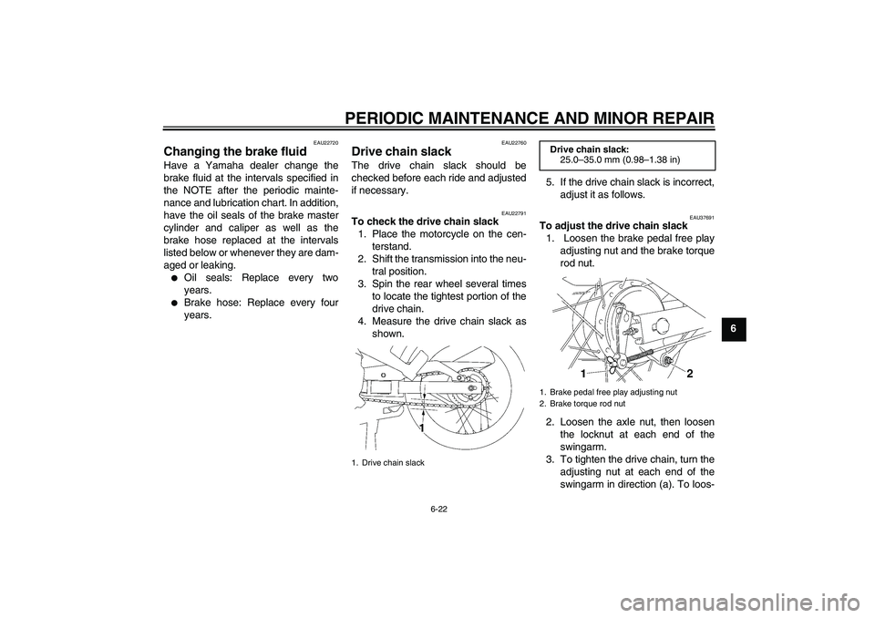 YAMAHA T135 2006 Workshop Manual PERIODIC MAINTENANCE AND MINOR REPAIR
6-22
6
EAU22720
Changing the brake fluid Have a Yamaha dealer change the
brake fluid at the intervals specified in
the NOTE after the periodic mainte-
nance and l