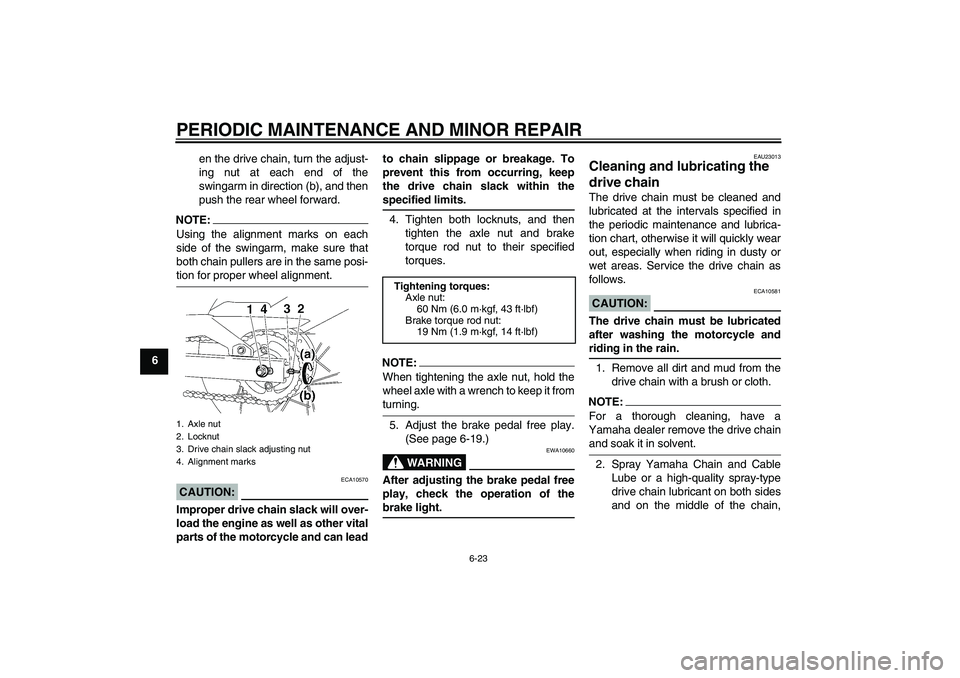 YAMAHA T135 2006  Owners Manual PERIODIC MAINTENANCE AND MINOR REPAIR
6-23
6en the drive chain, turn the adjust-
ing nut at each end of the
swingarm in direction (b), and then
push the rear wheel forward.
NOTE:Using the alignment ma