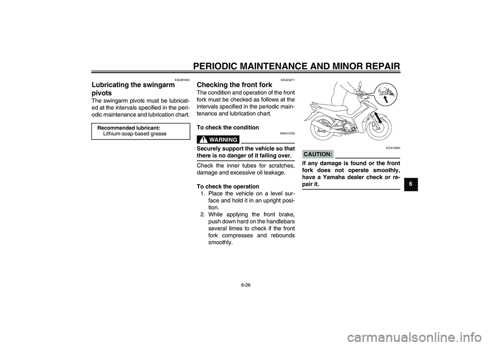YAMAHA T135 2006 Workshop Manual PERIODIC MAINTENANCE AND MINOR REPAIR
6-26
6
EAUM1650
Lubricating the swingarm 
pivots The swingarm pivots must be lubricat-
ed at the intervals specified in the peri-
odic maintenance and lubrication