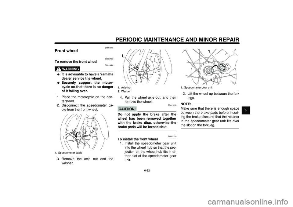 YAMAHA T135 2006  Owners Manual PERIODIC MAINTENANCE AND MINOR REPAIR
6-32
6
EAU24360
Front wheel 
EAU37760
To remove the front wheel
WARNING
EWA10820

It is advisable to have a Yamaha
dealer service the wheel.

Securely support t