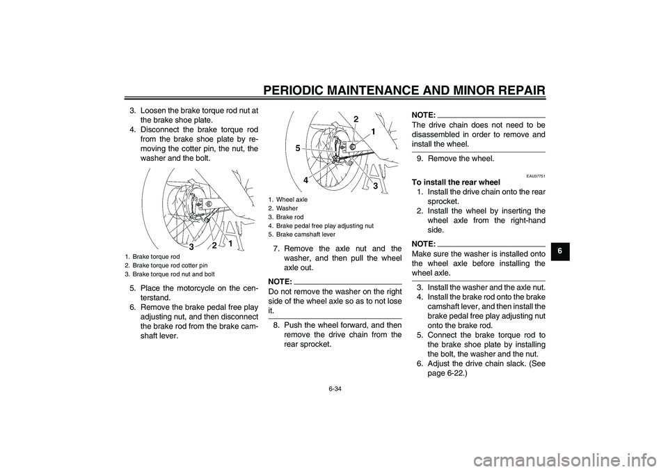 YAMAHA T135 2006 Repair Manual PERIODIC MAINTENANCE AND MINOR REPAIR
6-34
6 3. Loosen the brake torque rod nut at
the brake shoe plate.
4. Disconnect the brake torque rod
from the brake shoe plate by re-
moving the cotter pin, the 