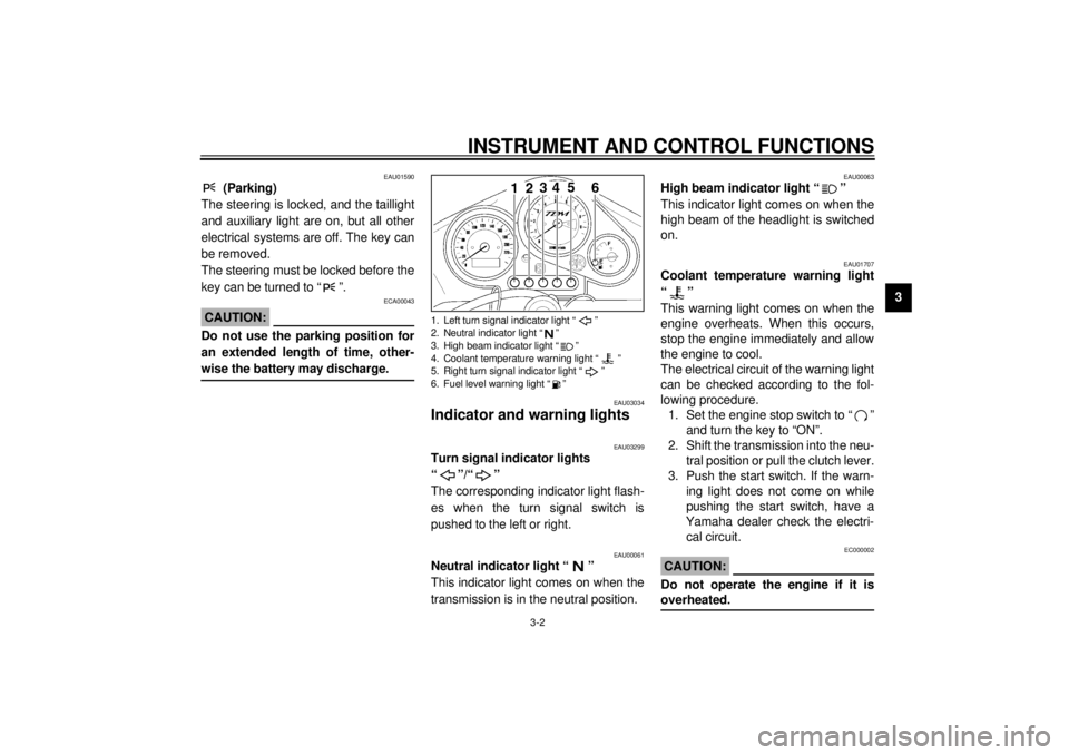 YAMAHA TDM 850 2001 User Guide INSTRUMENT AND CONTROL FUNCTIONS
3-2
3
EAU01590
(Parking)
The steering is locked, and the taillight
and auxiliary light are on, but all other
electrical systems are off. The key can
be removed.
The s YAMAHA TDM 850 2001 User Guide INSTRUMENT AND CONTROL FUNCTIONS
3-2
3
EAU01590
(Parking)
The steering is locked, and the taillight
and auxiliary light are on, but all other
electrical systems are off. The key can
be removed.
The s