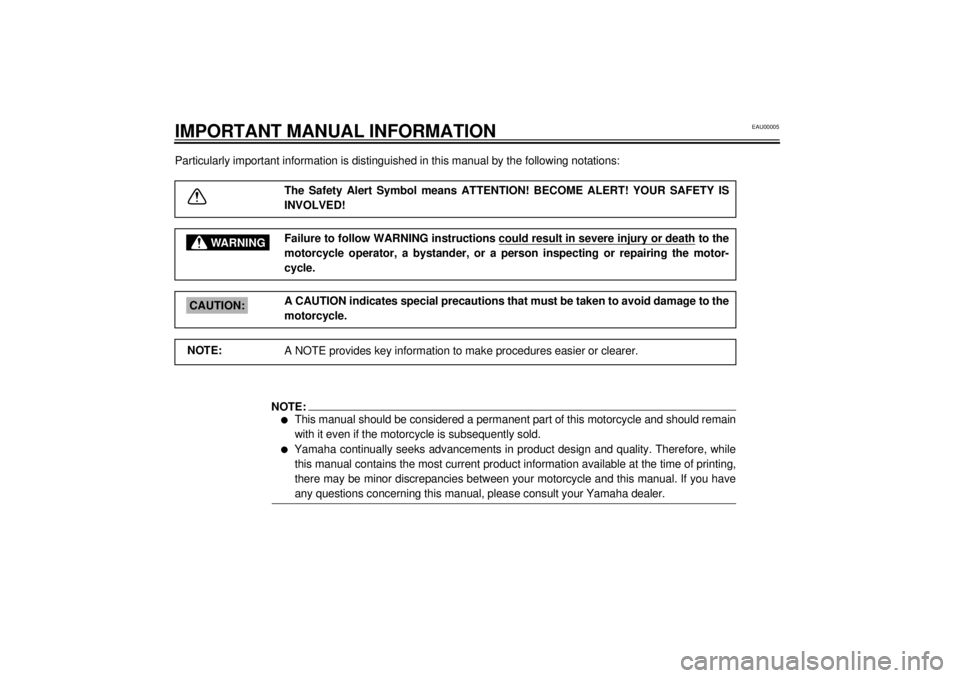 YAMAHA TDM 850 2001  Owners Manual EAU00005
IMPORTANT MANUAL INFORMATIONParticularly important information is distinguished in this manual by the following notations:
The Safety Alert Symbol means ATTENTION! BECOME ALERT! YOUR SAFETY I