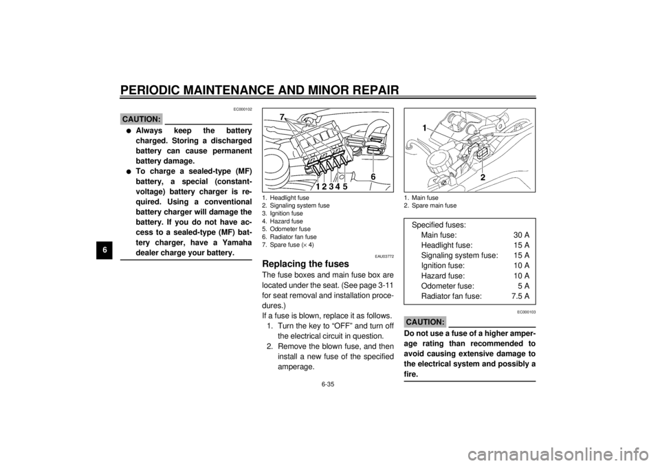 YAMAHA TDM 850 2001  Owners Manual PERIODIC MAINTENANCE AND MINOR REPAIR
6-35
6
EC000102
CAUTION:@ l
Always keep the battery
charged. Storing a discharged
battery can cause permanent
battery damage.
l
To charge a sealed-type (MF)
batte