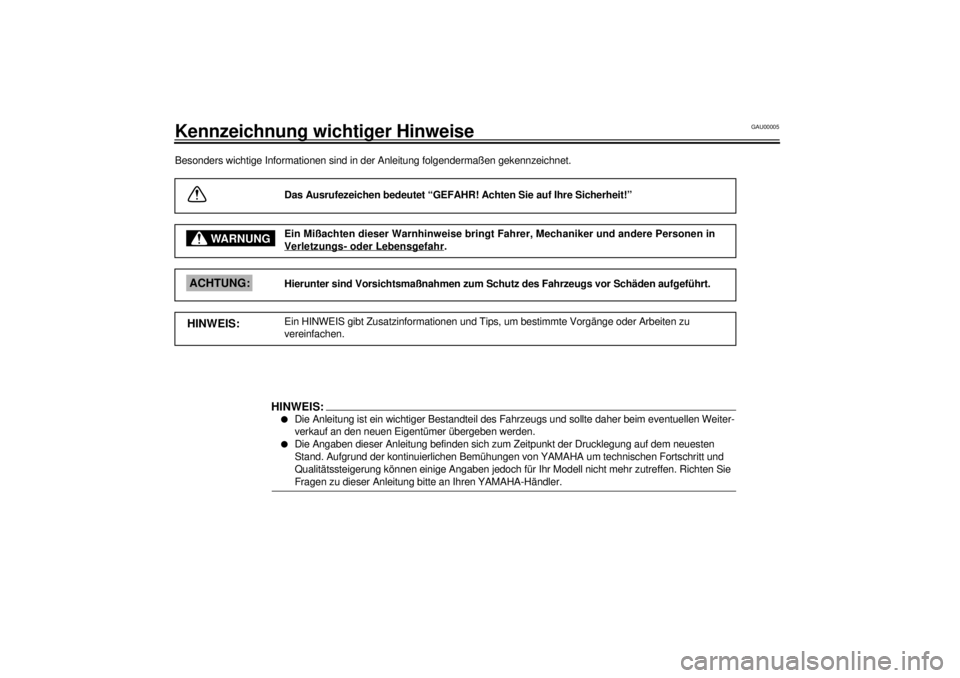 YAMAHA TDM 850 2001  Betriebsanleitungen (in German) GAU00005
Kennzeichnung wichtiger HinweiseBesonders wichtige Informationen sind in der Anleitung folgendermaßen gekennzeichnet.
Das Ausrufezeichen bedeutet “GEFAHR! Achten Sie auf Ihre Sicherheit!�