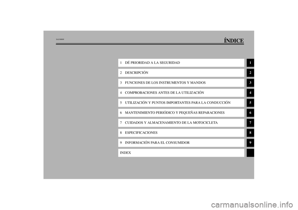 YAMAHA TDM 850 2001  Manuale de Empleo (in Spanish) ÍNDICE
1 DÉ PRIORIDAD A LA SEGURIDAD
1
2DESCRIPCIÓN
2
3 FUNCIONES DE LOS INSTRUMENTOS Y MANDOS
3
4 COMPROBACIONES ANTES DE LA UTILIZACIÓN
4
5 UTILIZACIÓN Y PUNTOS IMPORTANTES PARA LA CONDUCCIÓN
