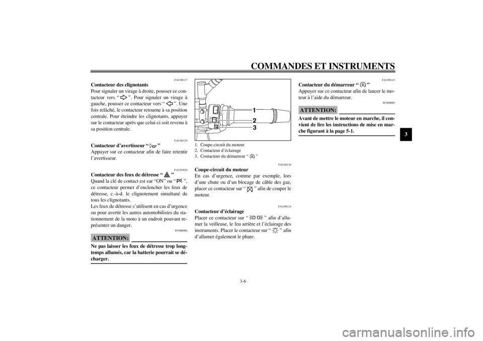 YAMAHA TDM 850 2001 Notices Demploi (in French) COMMANDES ET INSTRUMENTS
3-6
3
FAU00127
Contacteur des clignotants
Pour signaler un virage à droite, pousser ce con-
tacteur vers “ ”. Pour signaler un virage à
gauche, pousser ce contacteur ve YAMAHA TDM 850 2001 Notices Demploi (in French) COMMANDES ET INSTRUMENTS
3-6
3
FAU00127
Contacteur des clignotants
Pour signaler un virage à droite, pousser ce con-
tacteur vers “ ”. Pour signaler un virage à
gauche, pousser ce contacteur ve