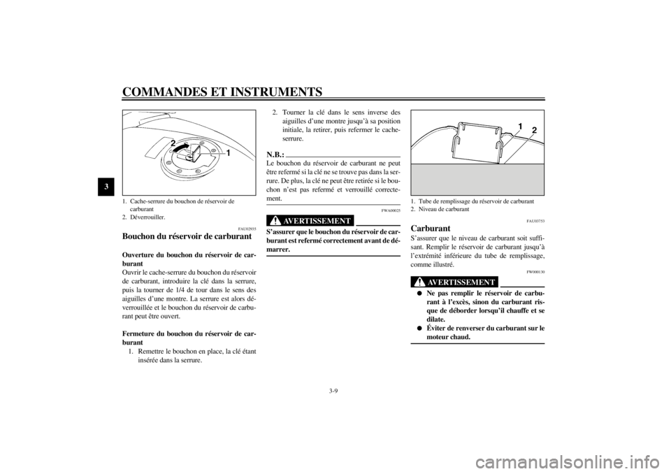 YAMAHA TDM 850 2001 Notices Demploi (in French) COMMANDES ET INSTRUMENTS
3-9
3
FAU02935
Bouchon du réservoir de carburant Ouverture du bouchon du réservoir de car-
burant
Ouvrir le cache-serrure du bouchon du réservoir
de carburant, introduire l YAMAHA TDM 850 2001 Notices Demploi (in French) COMMANDES ET INSTRUMENTS
3-9
3
FAU02935
Bouchon du réservoir de carburant Ouverture du bouchon du réservoir de car-
burant
Ouvrir le cache-serrure du bouchon du réservoir
de carburant, introduire l