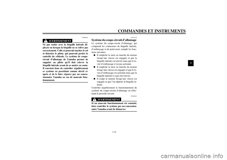 YAMAHA TDM 850 2001 Notices Demploi (in French) COMMANDES ET INSTRUMENTS
3-18
3
FW000044
AVERTISSEMENT
_ Ne pas rouler avec la béquille latérale dé-
ployée ou lorsque la béquille ne se relève pas
correctement. Celle-ci pourrait toucher le sol YAMAHA TDM 850 2001 Notices Demploi (in French) COMMANDES ET INSTRUMENTS
3-18
3
FW000044
AVERTISSEMENT
_ Ne pas rouler avec la béquille latérale dé-
ployée ou lorsque la béquille ne se relève pas
correctement. Celle-ci pourrait toucher le sol