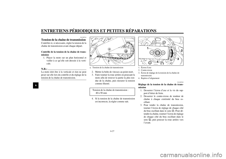 YAMAHA TDM 850 2001  Notices Demploi (in French) ENTRETIENS PÉRIODIQUES ET PETITES RÉPARATIONS
6-27
6
FAU00744
Tension de la chaîne de transmission Contrôler et, si nécessaire, régler la tension de la
chaîne de transmission avant chaque dépa