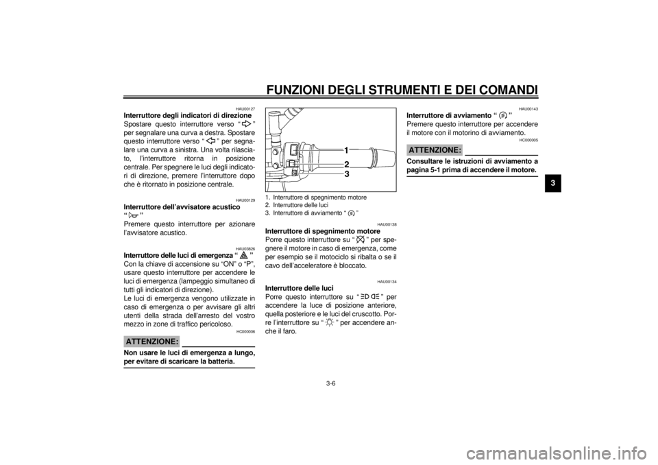 YAMAHA TDM 850 2001 Manuale duso (in Italian) FUNZIONI DEGLI STRUMENTI E DEI COMANDI
3-6
3
HAU00127
Interruttore degli indicatori di direzione
Spostare questo interruttore verso “ ”
per segnalare una curva a destra. Spostare
questo interrutt YAMAHA TDM 850 2001 Manuale duso (in Italian) FUNZIONI DEGLI STRUMENTI E DEI COMANDI
3-6
3
HAU00127
Interruttore degli indicatori di direzione
Spostare questo interruttore verso “ ”
per segnalare una curva a destra. Spostare
questo interrutt