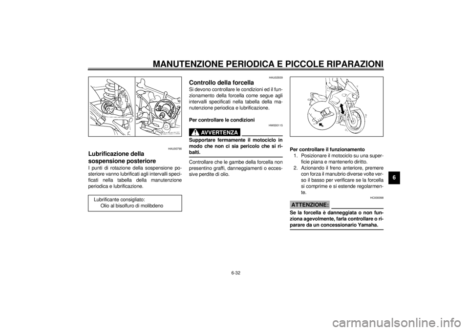 YAMAHA TDM 850 2001 Manuale duso (in Italian) MANUTENZIONE PERIODICA E PICCOLE RIPARAZIONI
6-32
6
HAU00790
Lubrificazione della
sospensione posteriore I punti di rotazione della sospensione po-
steriore vanno lubrificati agli intervalli speci-
f YAMAHA TDM 850 2001 Manuale duso (in Italian) MANUTENZIONE PERIODICA E PICCOLE RIPARAZIONI
6-32
6
HAU00790
Lubrificazione della
sospensione posteriore I punti di rotazione della sospensione po-
steriore vanno lubrificati agli intervalli speci-
f