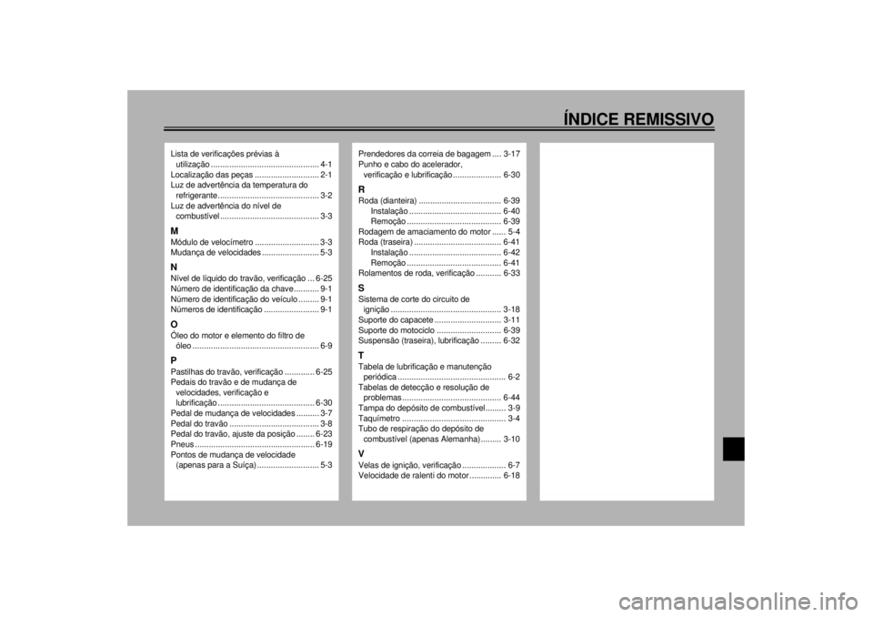 YAMAHA TDM 850 2001 Manual de utilização (in Portuguese) ÍNDICE REMISSIVO
Lista de verificações prévias à
utilização ............................................... 4-1
Localização das peças ............................ 2-1
Luz de advertência da YAMAHA TDM 850 2001 Manual de utilização (in Portuguese) ÍNDICE REMISSIVO
Lista de verificações prévias à
utilização ............................................... 4-1
Localização das peças ............................ 2-1
Luz de advertência da