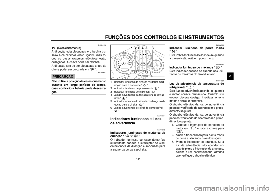 YAMAHA TDM 850 2001 Manual de utilização (in Portuguese) FUNÇÕES DOS CONTROLOS E INSTRUMENTOS
3-2
3
PAU01590
(Estacionamento)
A direcção está bloqueada e o farolim tra-
seiro e os mínimos estão ligados, mas to-
dos os outros sistemas eléctricos est YAMAHA TDM 850 2001 Manual de utilização (in Portuguese) FUNÇÕES DOS CONTROLOS E INSTRUMENTOS
3-2
3
PAU01590
(Estacionamento)
A direcção está bloqueada e o farolim tra-
seiro e os mínimos estão ligados, mas to-
dos os outros sistemas eléctricos est