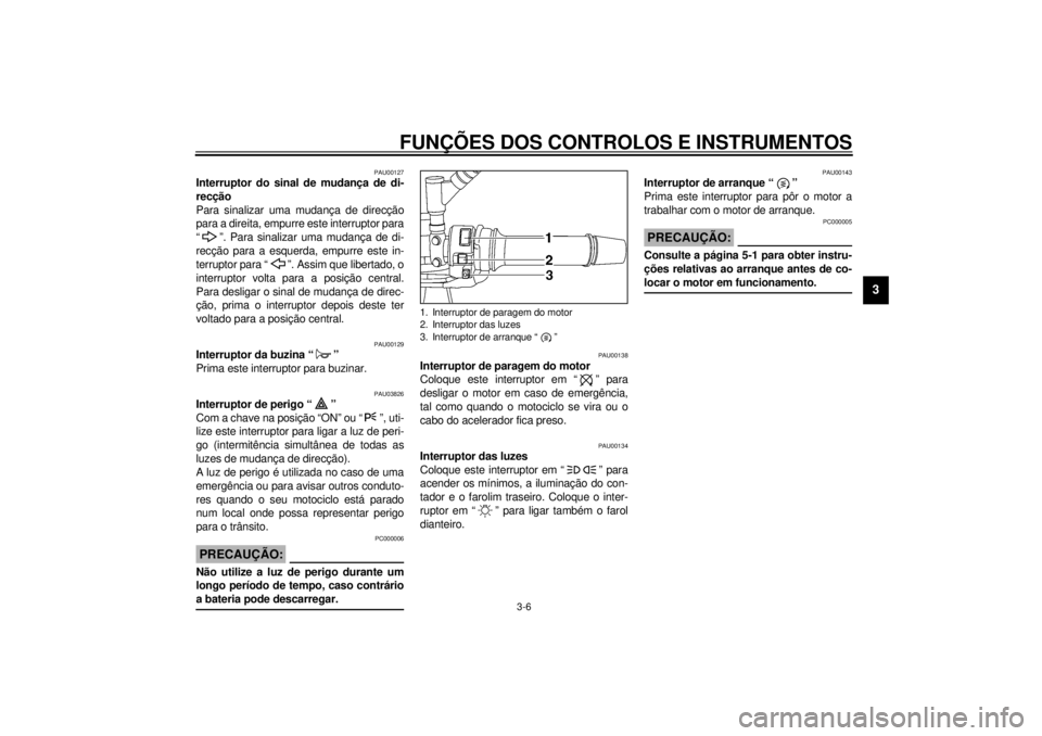 YAMAHA TDM 850 2001 Manual de utilização (in Portuguese) FUNÇÕES DOS CONTROLOS E INSTRUMENTOS
3-6
3
PAU00127
Interruptor do sinal de mudança de di-
recção
Para sinalizar uma mudança de direcção
para a direita, empurre este interruptor para
“ ”. YAMAHA TDM 850 2001 Manual de utilização (in Portuguese) FUNÇÕES DOS CONTROLOS E INSTRUMENTOS
3-6
3
PAU00127
Interruptor do sinal de mudança de di-
recção
Para sinalizar uma mudança de direcção
para a direita, empurre este interruptor para
“ ”.