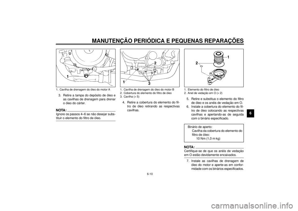 YAMAHA TDM 850 2001  Manual de utilização (in Portuguese) MANUTENÇÃO PERIÓDICA E PEQUENAS REPARAÇÕES
6-10
6
3. Retire a tampa do depósito de óleo e
as cavilhas de drenagem para drenar
o óleo do cárter.NOTA:_ Ignore os passos 4–6 se não desejar su YAMAHA TDM 850 2001  Manual de utilização (in Portuguese) MANUTENÇÃO PERIÓDICA E PEQUENAS REPARAÇÕES
6-10
6
3. Retire a tampa do depósito de óleo e
as cavilhas de drenagem para drenar
o óleo do cárter.NOTA:_ Ignore os passos 4–6 se não desejar su
