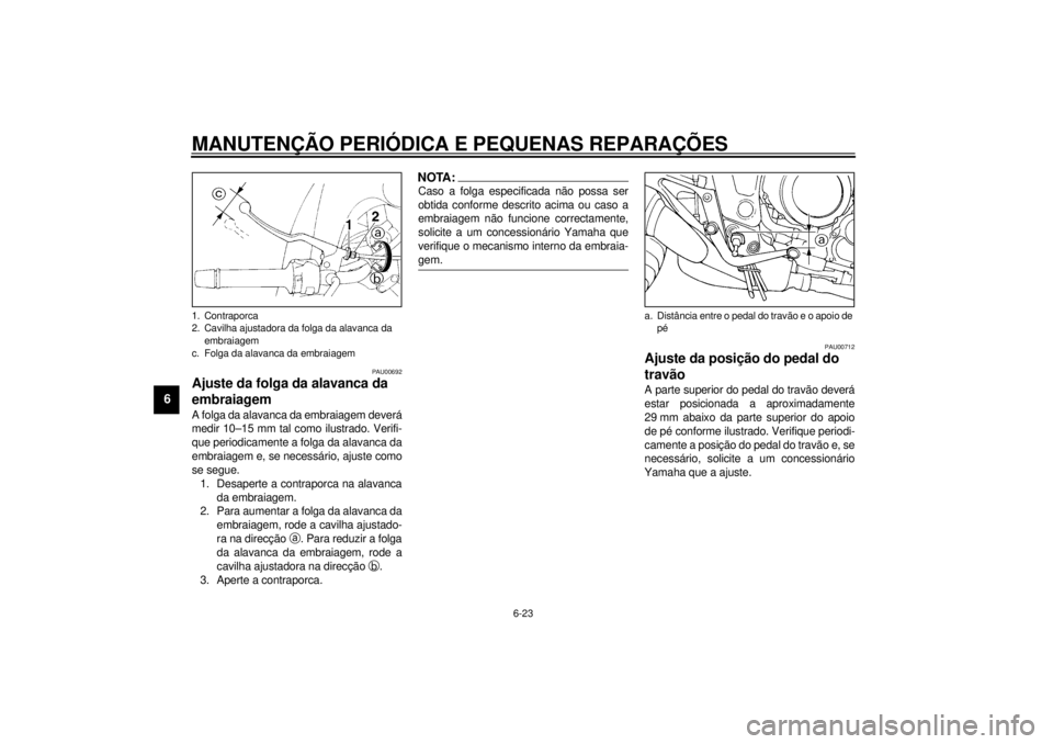 YAMAHA TDM 850 2001  Manual de utilização (in Portuguese) MANUTENÇÃO PERIÓDICA E PEQUENAS REPARAÇÕES
6-23
6
PAU00692
Ajuste da folga da alavanca da 
embraiagem A folga da alavanca da embraiagem deverá
medir 10–15 mm tal como ilustrado. Verifi-
que pe