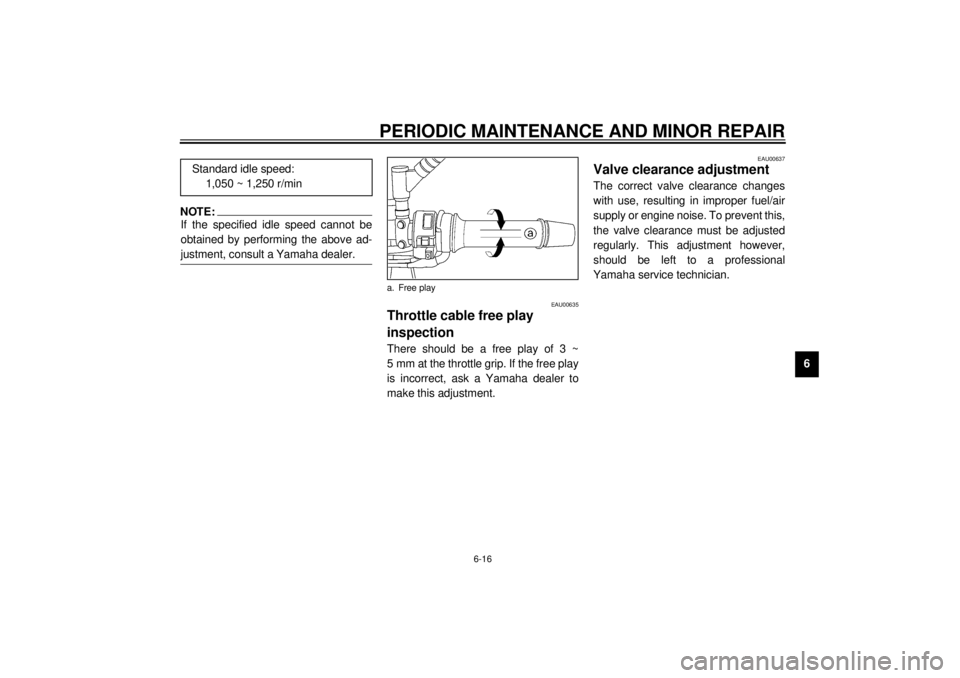 YAMAHA TDM 850 2000 Repair Manual PERIODIC MAINTENANCE AND MINOR REPAIR
6-16
6
NOTE:@ If the specified idle speed cannot be
obtained by performing the above ad-
justment, consult a Yamaha dealer. @
EAU00635
Throttle cable free play 
i