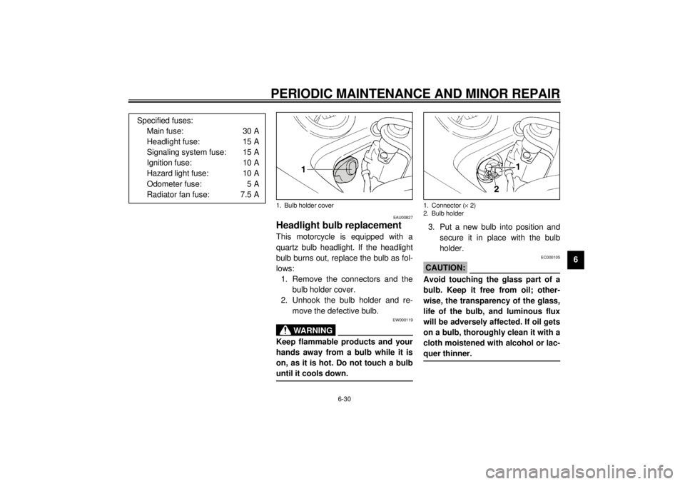 YAMAHA TDM 850 2000 Manual PDF PERIODIC MAINTENANCE AND MINOR REPAIR
6-30
6
EAU00827
Headlight bulb replacementThis motorcycle is equipped with a
quartz bulb headlight. If the headlight
bulb burns out, replace the bulb as fol-
lows