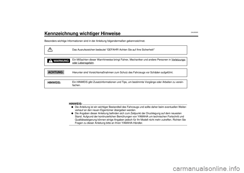 YAMAHA TDM 850 2000  Betriebsanleitungen (in German) GAU00005
Kennzeichnung wichtiger HinweiseBesonders wichtige Informationen sind in der Anleitung folgendermaßen gekennzeichnet.
Das Ausrufezeichen bedeutet “GEFAHR! Achten Sie auf Ihre Sicherheit!�
