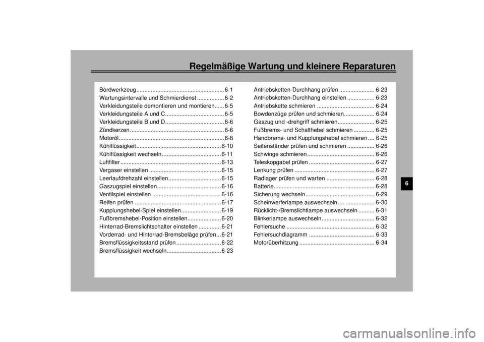YAMAHA TDM 850 2000  Betriebsanleitungen (in German) Regelmäßige Wartung und kleinere Reparaturen
6
Bordwerkzeug ....................................................... 6-1
Wartungsintervalle und Schmierdienst ................. 6-2
Verkleidungsteile d