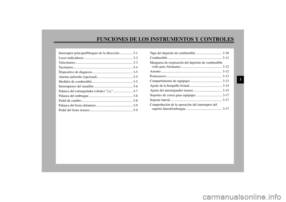 YAMAHA TDM 850 2000  Manuale de Empleo (in Spanish) FUNCIONES DE LOS INSTRUMENTOS Y CONTROLES
3
Interruptor principal/bloqueo de la dirección................ 3-1
Luces indicadoras.......................................................... 3-2
Velocíme
